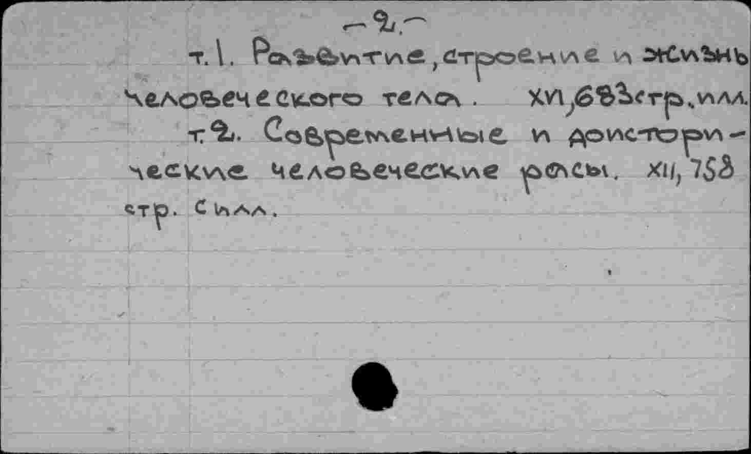 ﻿т. \.	, стоо£ние и эгСллЪнь
Человек e evuoro теле* .	ХУ1?6$3^г|а.,ухлл
T^J- Co&^ewsfcHVAtoie и доис-по^хл-лескле ч ело feen ecKvxe ^ьслсьх, xu, 7£â